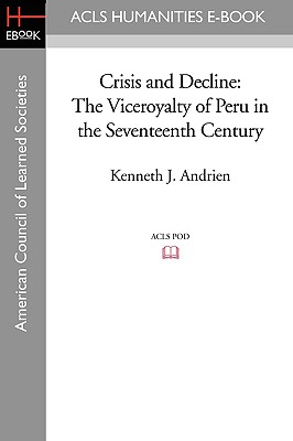 Crisis and Decline: The Viceroyalty of Peru in the Seventeenth Century - Andrien, Kenneth J