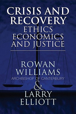 Crisis and Recovery: Ethics, Economics and Justice - Elliott, Larry, and Rowan Williams Archbishop of Canterbury