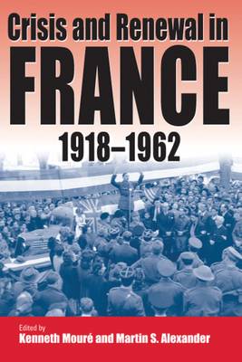 Crisis and Renewal in France, 1918-1962 - Mour, Kenneth (Editor), and Alexander, Martin S (Editor)