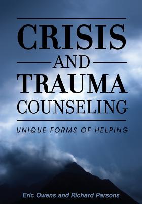 Crisis and Trauma Counseling: Unique Forms of Helping - Owens, Eric, and Parsons, Richard D