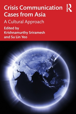 Crisis Communication Cases from Asia: A Cultural Approach - Sriramesh, Krishnamurthy (Editor), and Yeo, Su Lin (Editor)