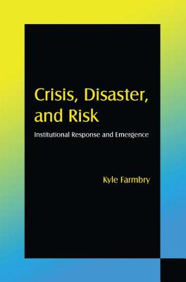 Crisis, Disaster and Risk: Institutional Response and Emergence - Farmbry, Kyle