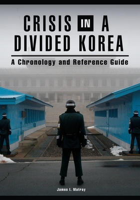 Crisis in a Divided Korea: A Chronology and Reference Guide - Matray, James