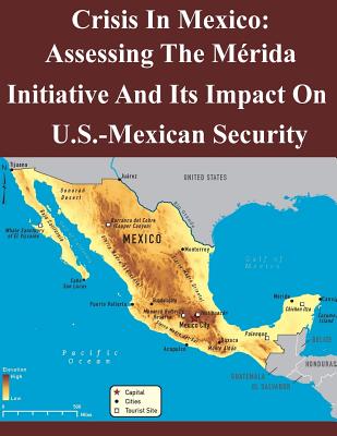 Crisis In Mexico: Assessing The Mrida Initiative And Its Impact On Us-Mexican Security - Air Command and Staff College