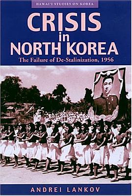 Crisis in North Korea: The Failure of De-Stalinization,1956 - Lankov, Andrei N.