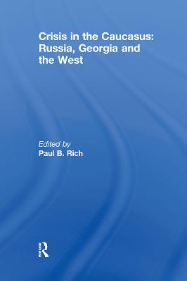 Crisis in the Caucasus: Russia, Georgia and the West - Rich, Paul B. (Editor)
