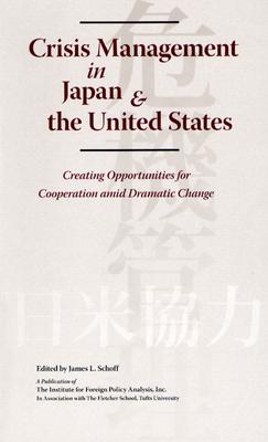 Crisis Management in Japan & the United States: Creating Opportunities for Cooperation Amid Dramatic Change - Schoff, James L (Editor)