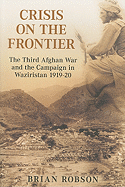 Crisis on the Frontier: The Third Afghan War and the Campaign in Waziristan 1919-20