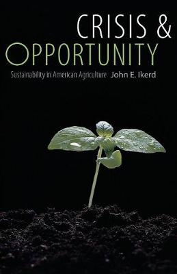 Crisis & Opportunity: Sustainability in American Agriculture - Ikerd, John E