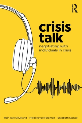 Crisis Talk: Negotiating with Individuals in Crisis - Ove Sikveland, Rein, and Kevoe-Feldman, Heidi, and Stokoe, Elizabeth
