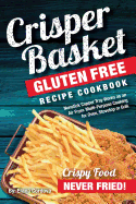 Crisper Basket(R) Gluten Free Recipe Cookbook: Nonstick Copper Tray Works as an Air Fryer. Multi-Purpose Cooking for Oven, Stovetop or Grill.