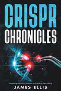 CRISPR Chronicles: Navigating the Ethics, Promises, and Perils of Gene Editing