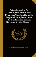 Cristallographie: Ou Description Des Formes Propres a Tous Les Corps Du Regne Min?ral, Dans L'?tat De Combinaison Saline, Pierreuse Ou M?tallique ...