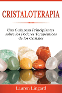 Cristaloterapia: Una Gu?a para Principiantes sobre los Poderes Terap?uticos de los Cristales