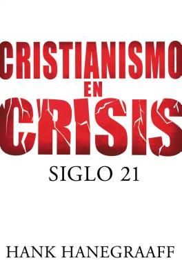 Cristianismo En Crisis: Siglo 21 = Christianity in Crisis - Hanegraaff, Hank