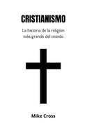 CRISTIANISMO La historia de la religi?n ms grande del mundo