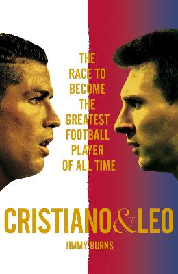 Cristiano and Leo: The Race to Become the Greatest Football Player of All Time - Burns, Jimmy