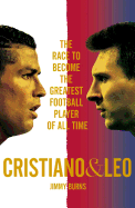 Cristiano and Leo: The Race to Become the Greatest Football Player of All Time