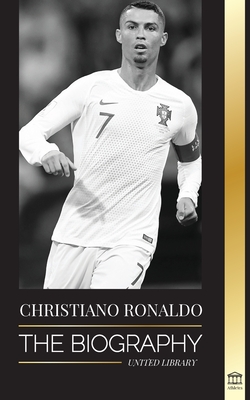 Cristiano Ronaldo: The Biography of a Portuguese Prodigy; From Impoverished to Soccer (Football) Superstar - Library, United