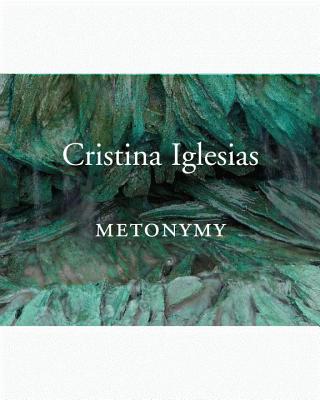 Cristina Iglesias: Metonymy - Cooke, Lynne, and Sandqvist, Gertrud (Contributions by), and Ferguson, Russell (Contributions by)