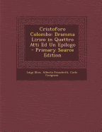 Cristoforo Colombo: Dramma Lirico in Quattro Atti Ed Un Epilogo - Illica, Luigi, and Franchetti, Alberto, and Carignani, Carlo