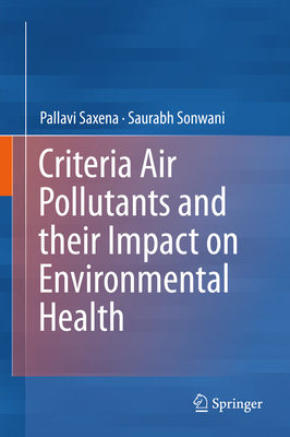 Criteria Air Pollutants and their Impact on Environmental Health - Saxena, Pallavi, and Sonwani, Saurabh