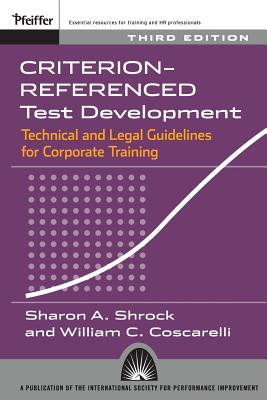 Criterion-referenced Test Development: Technical and Legal Guidelines for Corporate Training - Shrock, Sharon A., and Coscarelli, William C.