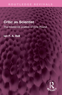 Critic as Scientist: The modernist poetics of Ezra Pound - Bell, Ian F a