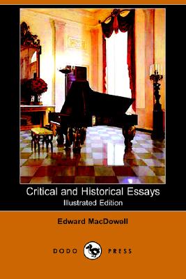 Critical and Historical Essays - MacDowell, Edward, and Baltzell, W J (Editor)