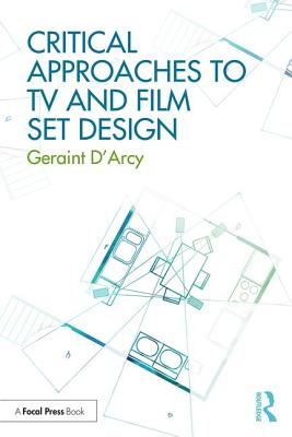 Critical Approaches to TV and Film Set Design - D'Arcy, Geraint