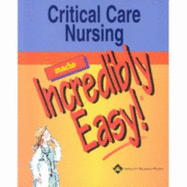Critical Care Nursing Made Incredibly Easy! - Springhouse (Editor), and Lippincott Williams & Wilkins (Creator)