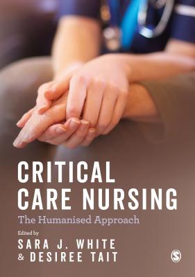 Critical Care Nursing: the Humanised Approach - White, Sara Jane (Editor), and Tait, Desiree (Editor)