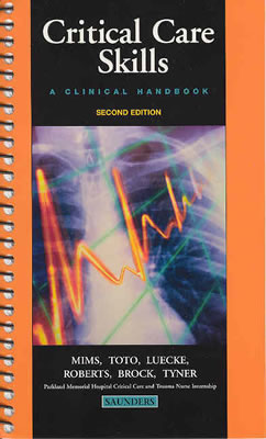 Critical Care Skills: A Clinical Handbook - Mims, Barbara Clark, and Toto, Kathleen H, RN, Msn, and Luecke, Laura E, RN, Bsn, Ccrn