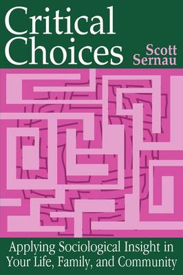 Critical Choices: Applying Sociological Insight in Your Life, Family, and Community - Sernau, Scott R