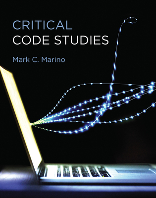 Critical Code Studies - Marino, Mark C