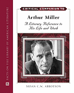 Critical Companion to Arthur Miller: A Literary Reference to His Life and Work - Abbotson, Susan C W