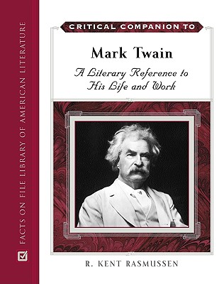 Critical Companion to Mark Twain, 2-Volume Set: A Literary Reference to His Life and Work - Rasmussen, R Kent