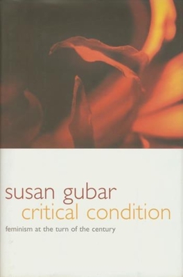 Critical Condition: Feminism at the Turn of the Century - Gubar, Susan, Professor