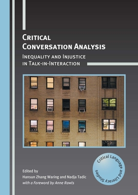 Critical Conversation Analysis: Inequality and Injustice in Talk-In-Interaction - Waring, Hansun Zhang (Editor), and Tadic, Nadja (Editor)