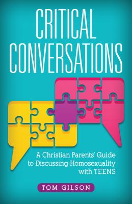 Critical Conversations: A Christian Parents' Guide to Discussing Homosexuality with Teens - Gilson, Tom