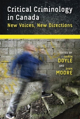 Critical Criminology in Canada: New Voices, New Directions - Doyle, Aaron (Editor), and Moore, Dawn (Editor)