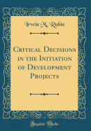 Critical Decisions in the Initiation of Development Projects (Classic Reprint)