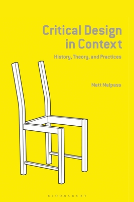 Critical Design in Context: History, Theory, and Practice - Malpass, Matt