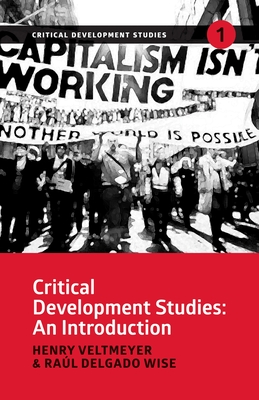 Critical Development Studies: An Introduction - Veltmeyer, Henry, and Wise, Raul Delgado