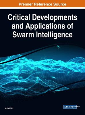 Critical Developments and Applications of Swarm Intelligence - Shi, Yuhui (Editor)