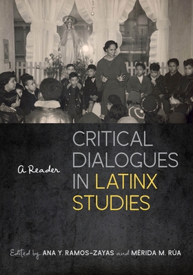 Critical Dialogues in Latinx Studies: A Reader - Ramos-Zayas, Ana Y (Editor), and Ra, Mrida M (Editor)