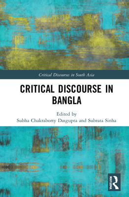 Critical Discourse in Bangla - Dasgupta, Subha Chakraborty (Editor), and Sinha, Subrata (Editor)