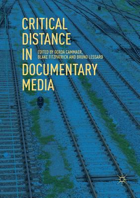 Critical Distance in Documentary Media - Cammaer, Gerda (Editor), and Fitzpatrick, Blake (Editor), and Lessard, Bruno (Editor)