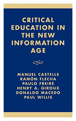 Critical Education in the New Information Age - Castells, Manuel, and Flecha, Ramon, and Freire, Paulo