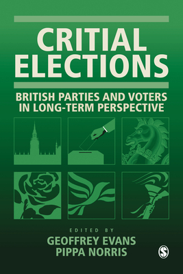 Critical Elections: British Parties and Voters in Long-Term Perspective - Evans, Geoffrey (Editor), and Norris, Pippa (Editor)